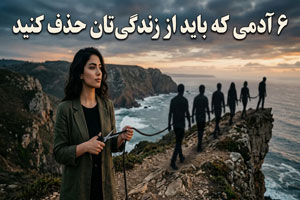 6 آدمی که باید از زندگی تان حذف کنید 6 آدمی که باید از زندگی تان حذف کنید