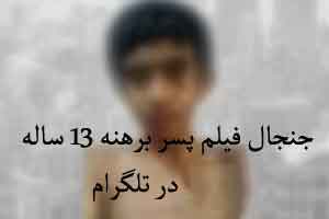 جنجال فیلم پسر برهنه 13 ساله در تلگرام + عکس جنجال فیلم پسر برهنه 13 ساله در تلگرام + عکس