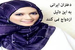 دختران ایرانی به این دلیل ازدواج نمی کنند دختران ایرانی به این دلیل ازدواج نمی کنند
