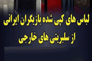 مدل لباس های کپی شده بایگران ایران از سلبریتی های هالیوودی مدل لباس های کپی شده بایگران ایران از سلبریتی های هالیوودی